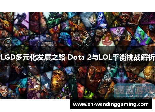 LGD多元化发展之路 Dota 2与LOL平衡挑战解析