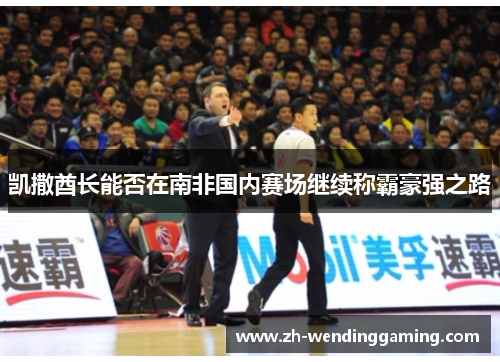 凯撒酋长能否在南非国内赛场继续称霸豪强之路