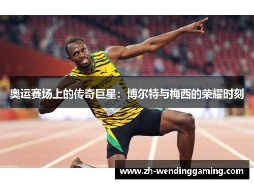 奥运赛场上的传奇巨星：博尔特与梅西的荣耀时刻